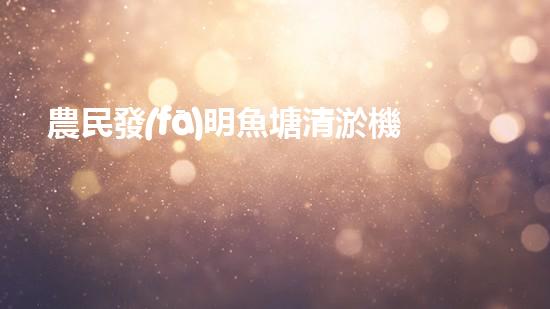 農民發(fā)明魚塘清淤機清淤工程如何幸免漏斗效應？